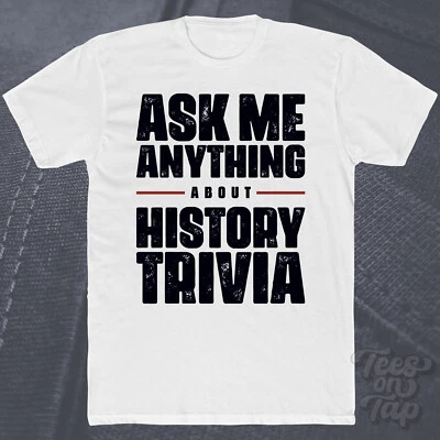 ASK ME ANYTHING ABOUT HISTORY TRIVIA T-SHIRT historical knowledge quiz games fun