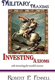 Military Maxims; Investing Axioms: Solo Investing for Wealth Success