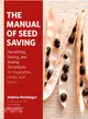 The Manual of Seed Saving ― Harvesting, Storing, and Sowing Techniques for Vegetables, Herbs, and Fruits
