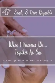 When I Becomes We... Together As One: A Marriage Based On Biblical Principles by
