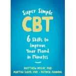 SUPER SIMPLE CBT: SIX SKILLS TO IMPROVE YOUR MOOD IN MINUTES