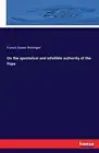 On the apostolical and infallible authority of the Pope.9783742817068 New<|