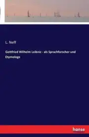 Gottfried Wilhelm Leibniz - als Sprachforscher und Etymologe by L. Neff (German)