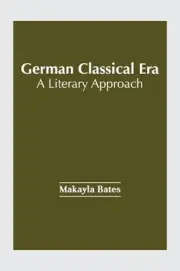 German Classical Era: A Literary Approach by Makayla Bates Hardcover Book