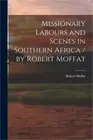 Missionary Labours and Scenes in Southern Africa / by Robert Moffat (Paperback o