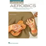 UKULELE AEROBICS: FOR ALL LEVELS: FROM BEGINNER TO ADVANCED - INCLUDES DOWNLOADABLE AUDIO