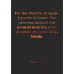 PSALMS 19: 1 NOTEBOOK: FOR THE DIRECTOR OF MUSIC. A PSALM OF DAVID. THE HEAVENS DECLARE THE GLORY OF GOD; THE SKIES PROCLAIM THE