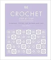 Crochet Step by Step: 20 Easy Projects. More than 100 Techniques and Crochet Patterns