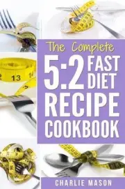 The Complete 5: 2 FAST DIET RECIPE COOKBOOK: Fast Diet Cookbook Lose Weight Prog