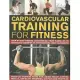 Cardiovascular Training for Fitness: Step-by-Step Fitness Conditioning from Warm-Ups to Workouts, Shown in 370 Photographs