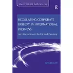 REGULATING CORPORATE BRIBERY IN INTERNATIONAL BUSINESS: ANTI-CORRUPTION IN THE UK AND GERMANY