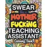 SWEAR LIKE A MOTHER FUCKING TEACHING ASSISTANT: A SWEARY ADULT COLORING BOOK FOR SWEARING LIKE A TEACHING ASSISTANT: TEACHING ASSISTANT GIFTS - PRESEN