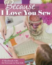 Because I Love You Sew: 17 Handmade Gifts for Everyone in Your Life by Preston,