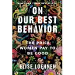 ON OUR BEST BEHAVIOR: THE PRICE WOMEN PAY TO BE GOOD