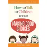 HOW TO TALK TO CHILDREN ABOUT MAKING GOOD CHOICES: WHAT PARENTS & TEACHERS NEED TO KNOW