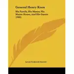 GENERAL HENRY KNOX: HIS FAMILY, HIS MANOR, HIS MANOR HOUSE, AND HIS GUESTS