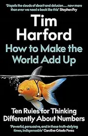 How to Make the World Add Up: Ten Rules for Thinking Differently About Numbers
