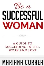 Be a Successful Woman: A guide to succeeding in life, love and family by Mariana