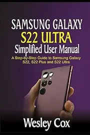 Samsung Galaxy S22 Ultra Simplified User Manual: A Step-by-Step Guide to Samsung Galaxy S22, S22 Plus and S22 Ultra