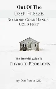 No More Cold Hands, Cold Feet: Out of the Deep Freeze: The Essential Guide to Thyroid Problems