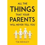 ALL THE THINGS THAT YOUR PARENTS WILL NEVER TELL YOU