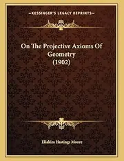 On The Projective Axioms Of Geometry (1902)