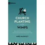 CHURCH PLANTING IS FOR WIMPS: HOW GOD USES MESSED-UP PEOPLE TO PLANT ORDINARY CHURCHES THAT DO EXTRAORDINARY THINGS