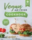 Vegan Air Fryer Cookbook: 200 Delicious, Whole-Food Recipes to Fry, Bake, Grill,