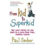 FROM KID TO SUPERKID: SET YOUR FAMILY ON THE PATH TO A JUNK-FOOD FREE, HEALTHY FUTURE