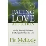 FACING LOVE ADDICTION: GIVING YOURSELF THE POWER TO CHANGE THE WAY YOU LOVE