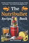 The Nutribullet Recipe Book: Healthy and Delicious Recipes for Energy, Health, a