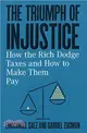 The Triumph of Injustice : How the Rich Dodge Taxes and How to Make Them Pay