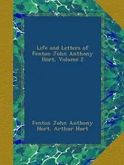 Life and Letters of Fenton John Anthony Hort, Volume 2