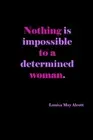 Nothing Is Impossible To A Determined Woman: Louisa May Alcott Quote Cover: Gift