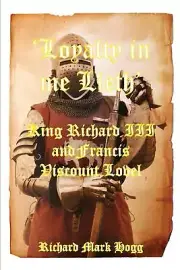 'Loyalty in me Lieth': King Richard III and Francis Viscount Lovel by Richard Ma