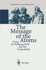 The Message of the Atoms: Essays on Wolfgang Pauli and the Unspeakable by Kalerv