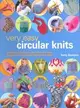 Very Easy Circular Knits: Simple Techniques and Step-by-step Projects for the Well-rounded Knitter