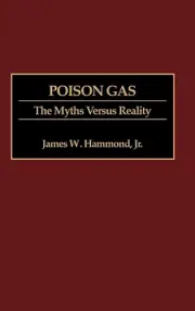 Poison Gas: The Myths Versus Reality by James W. Hammond Jr. (English) Hardcover
