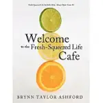WELCOME TO THE FRESH-SQUEEZED LIFE CAFE: FRESH-SQUEEZED LIFE AVAILABLE DAILY ALWAYS OPEN COME IN!