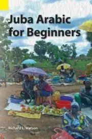 Juba Arabic for Beginners by Richard L Watson: New