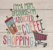 Mom Coffee Shopping Ready to Press Heat Transfer Screen Print DTF Transfer