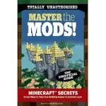 MASTER THE MODS!: MINECRAFT SECRETS & COOL WAYS TO TAKE YOUR BUILDING GAMES TO ANOTHER LEVEL