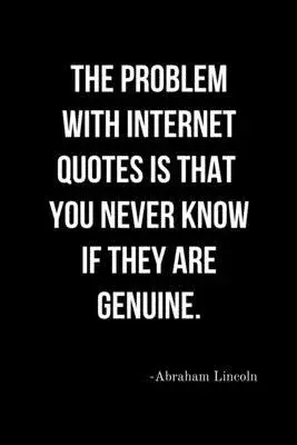 The Problems with Internet Quotes is that you Never Know if they are Genuine. - Abraham Lincoln: Funny Journalism Slogans. Gag Gift Blank Lined Notebo