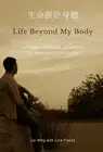 Life Beyond My Body : A Transgender Journey to Manhood in China, Paperback by...