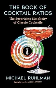 The Book of Cocktail Ratios: The Surprising Simplicity of Classic Cocktails (Ruhlman's Ratios 2)