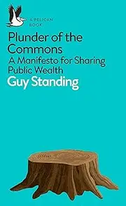 Plunder of the Commons: A Manifesto for Sharing Public Wealth (Pelican Books)