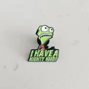 INVADER ZIM Enamel Pin - Invader zim - Nickelodeon - I Have A Mighty Need