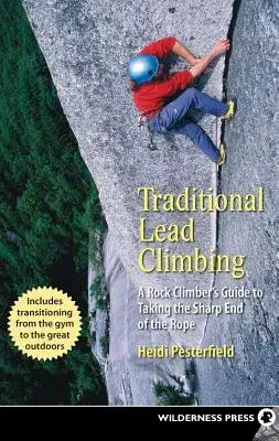 Traditional Lead Climbing: A Rock Climber’s Guide to Taking the Sharp End of the Rope