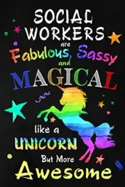 Social Workers are Fabulous, Sassy and Magical like a Unicorn but more Awesome: