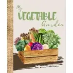 MY VEGETABLE GARDEN: GARDENING PLANNER AND LOG BOOK, GARDEN RECORD DIARY- RECORD GARDEN INFORMATION, ALL YOUR GARDENING ACTIVITIES, PROJECT